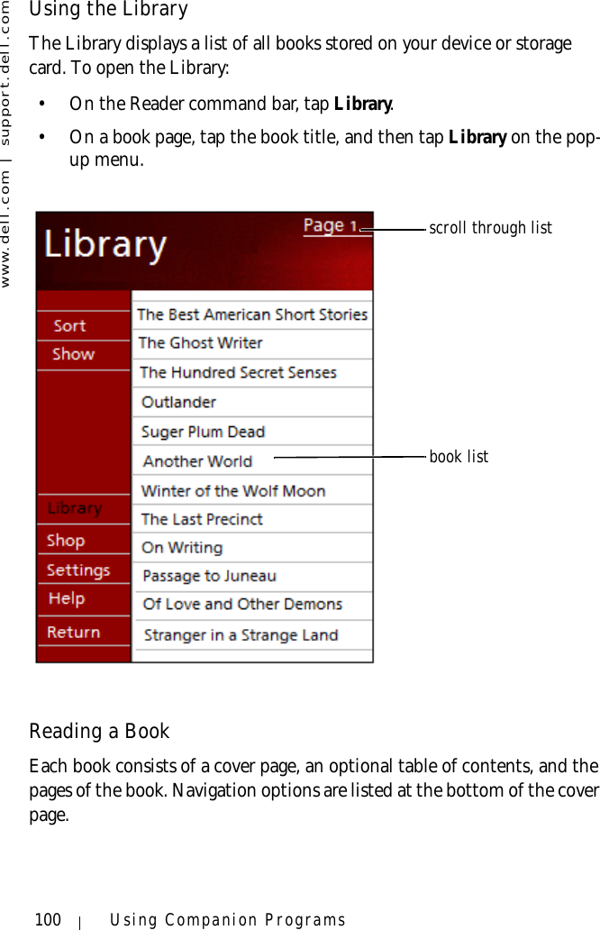 www.dell.com | support.dell.com100 Using Companion ProgramsUsing the LibraryThe Library displays a list of all books stored on your device or storage card. To open the Library:• On the Reader command bar, tap Library. • On a book page, tap the book title, and then tap Library on the pop-up menu.Reading a BookEach book consists of a cover page, an optional table of contents, and the pages of the book. Navigation options are listed at the bottom of the cover page. book listscroll through list