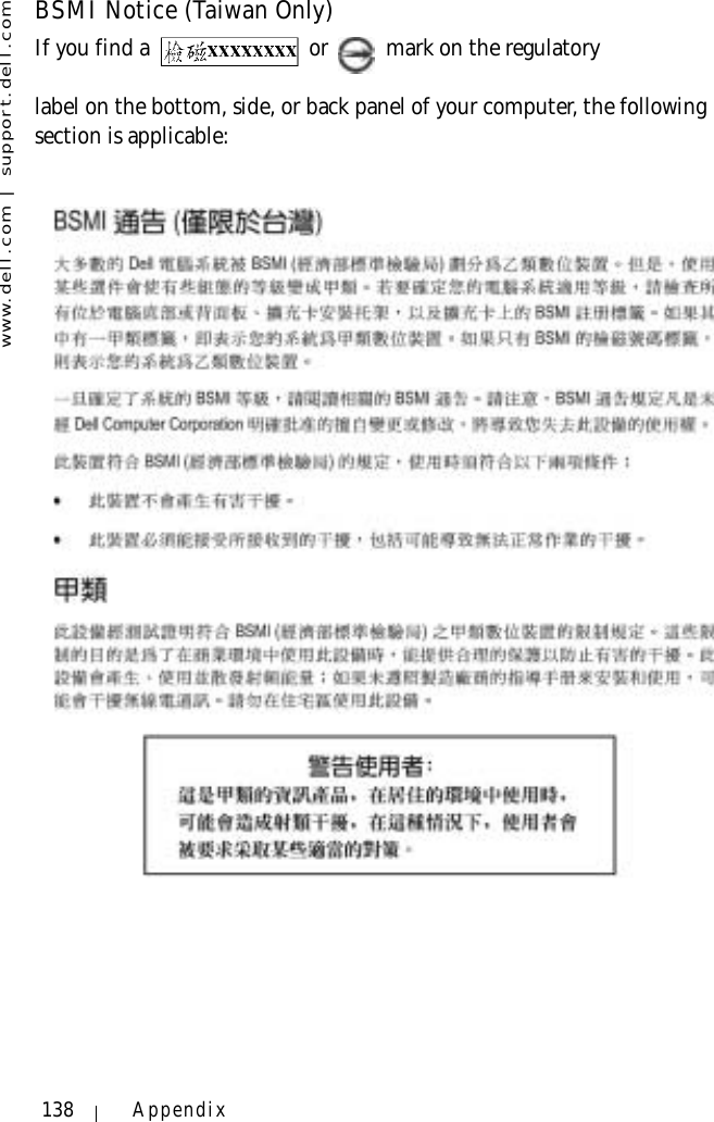 www.dell.com | support.dell.com138 AppendixBSMI Notice (Taiwan Only)If you find a   or  mark on the regulatorylabel on the bottom, side, or back panel of your computer, the following section is applicable: