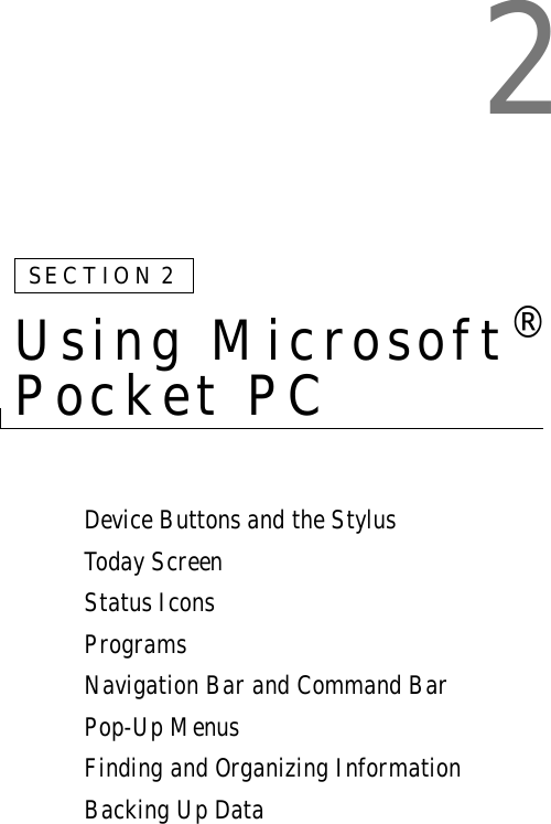 2SECTION 2Using Microsoft® Pocket PCDevice Buttons and the StylusToday ScreenStatus IconsProgramsNavigation Bar and Command BarPop-Up MenusFinding and Organizing InformationBacking Up Data