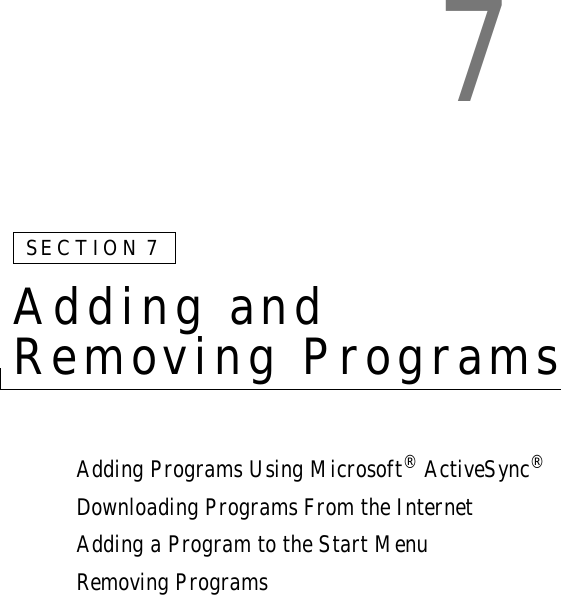 7SECTION 7Adding and Removing ProgramsAdding Programs Using Microsoft® ActiveSync®Downloading Programs From the InternetAdding a Program to the Start MenuRemoving Programs