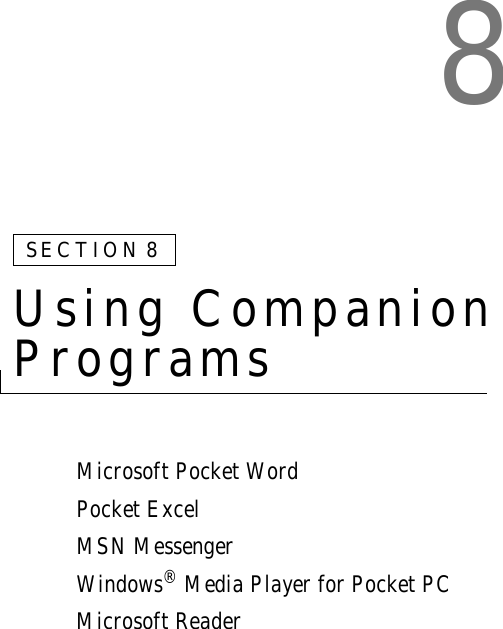 8SECTION 8Using Companion ProgramsMicrosoft Pocket WordPocket ExcelMSN MessengerWindows® Media Player for Pocket PCMicrosoft Reader