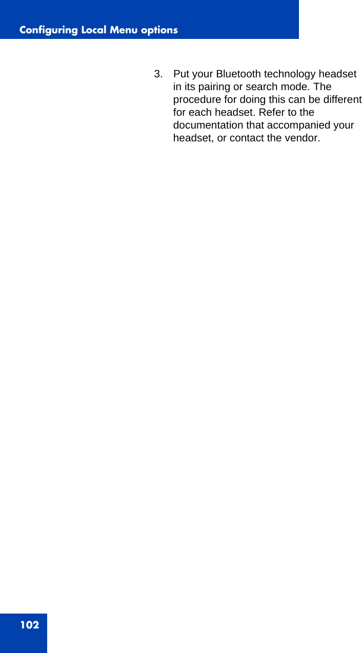 Configuring Local Menu options1023. Put your Bluetooth technology headset in its pairing or search mode. The procedure for doing this can be different for each headset. Refer to the documentation that accompanied your headset, or contact the vendor. 