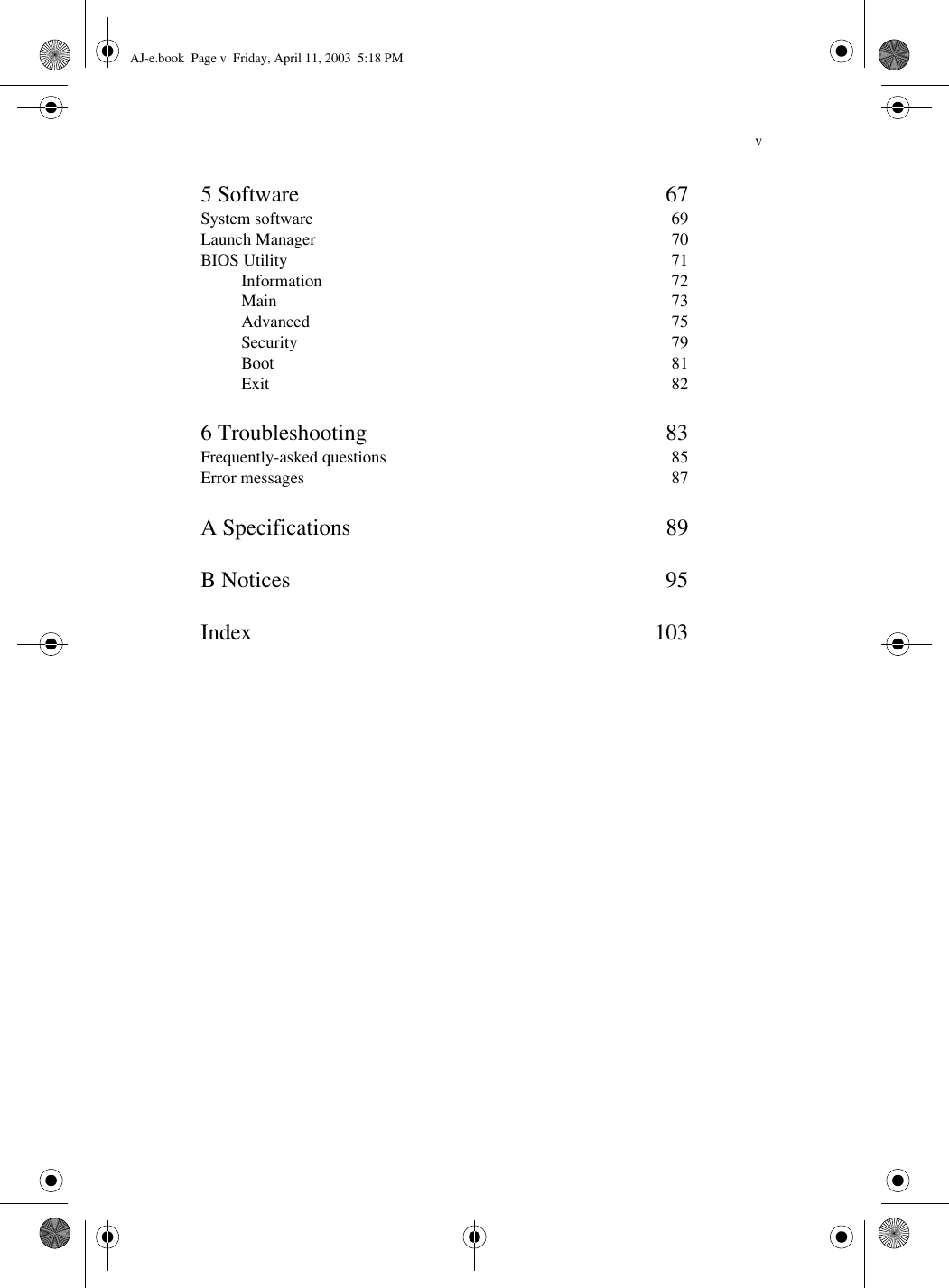 v5 Software 67System software 69Launch Manager 70BIOS Utility 71Information 72Main 73Advanced 75Security 79Boot 81Exit 826 Troubleshooting 83Frequently-asked questions 85Error messages 87A Specifications 89B Notices 95Index 103AJ-e.book  Page v  Friday, April 11, 2003  5:18 PM