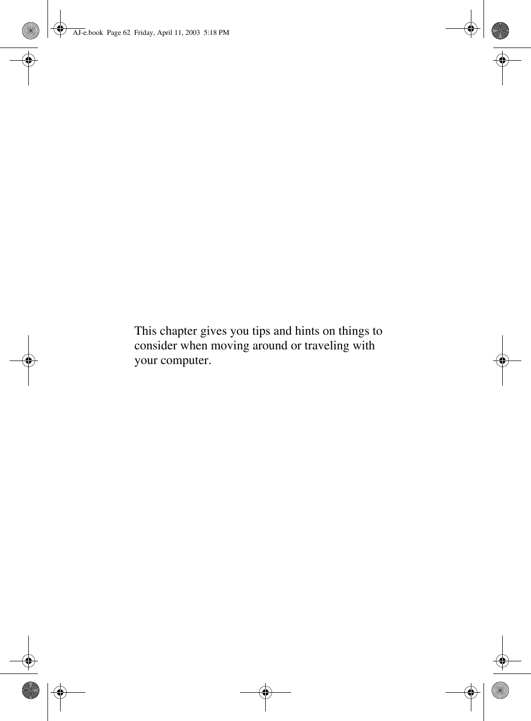This chapter gives you tips and hints on things to consider when moving around or traveling with your computer.AJ-e.book  Page 62  Friday, April 11, 2003  5:18 PM
