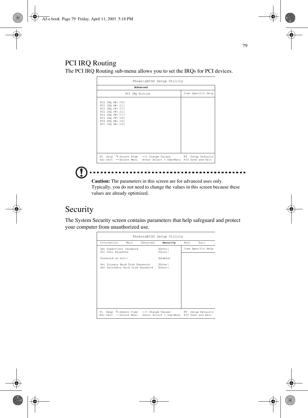 79PCI IRQ RoutingThe PCI IRQ Routing sub-menu allows you to set the IRQs for PCI devices.Caution: The parameters in this screen are for advanced uses only.  Typically, you do not need to change the values in this screen because these values are already optimized.SecurityThe System Security screen contains parameters that help safeguard and protect your computer from unauthorized use.AJ-e.book  Page 79  Friday, April 11, 2003  5:18 PM