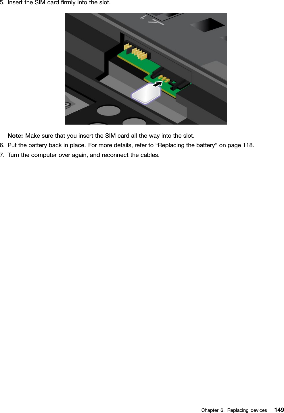 5.InserttheSIMcardrmlyintotheslot.Note:MakesurethatyouinserttheSIMcardallthewayintotheslot.6.Putthebatterybackinplace.Formoredetails,referto“Replacingthebattery”onpage118.7.Turnthecomputeroveragain,andreconnectthecables.Chapter6.Replacingdevices149