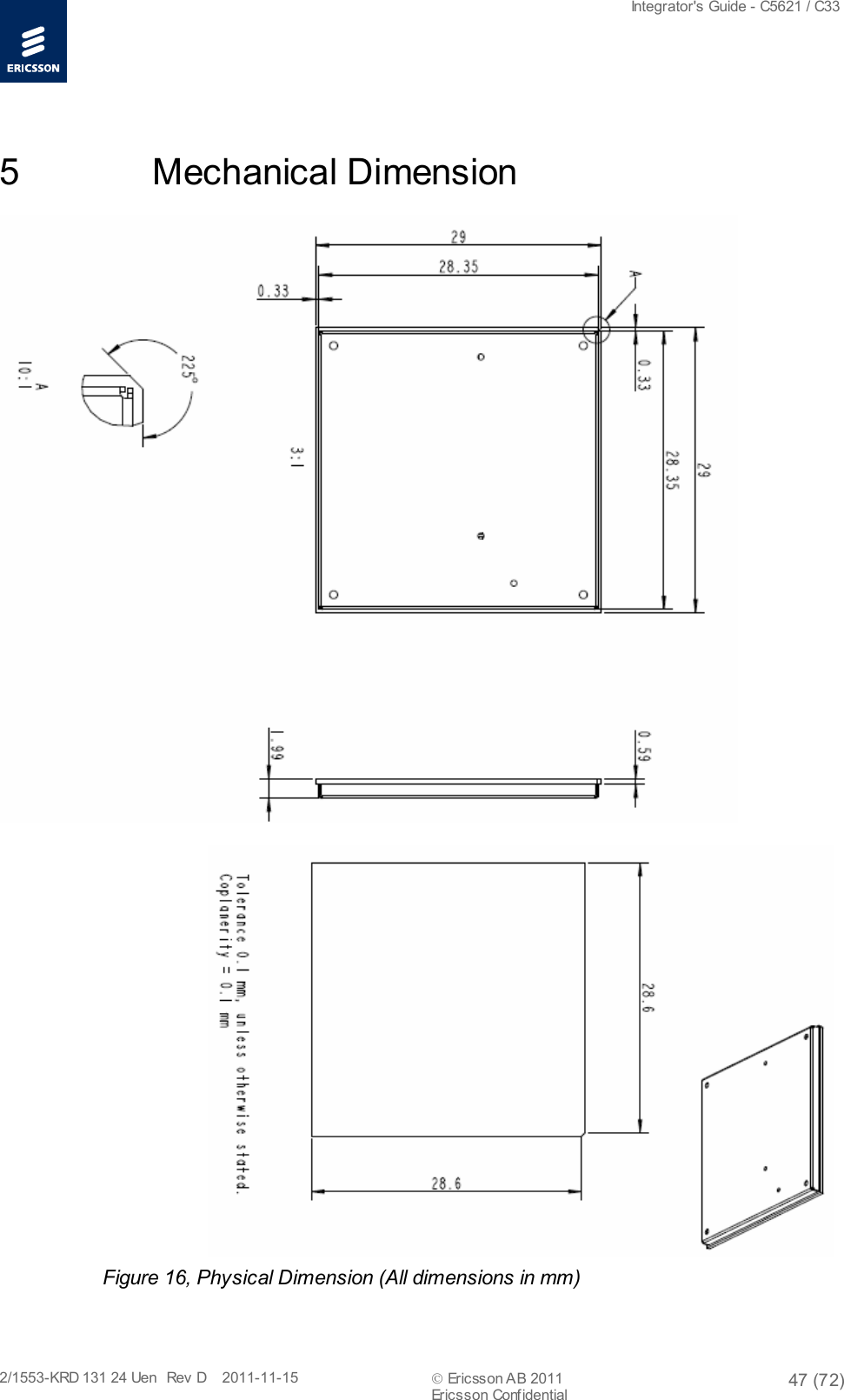  Integrator&apos;s Guide - C5621 / C33   2/1553-KRD 131 24 Uen  Rev  D    2011-11-15  Ericsson AB 2011 47 (72)  Ericsson Confidential   5  Mechanical Dimension    Figure 16, Physical Dimension (All dimensions in mm) 