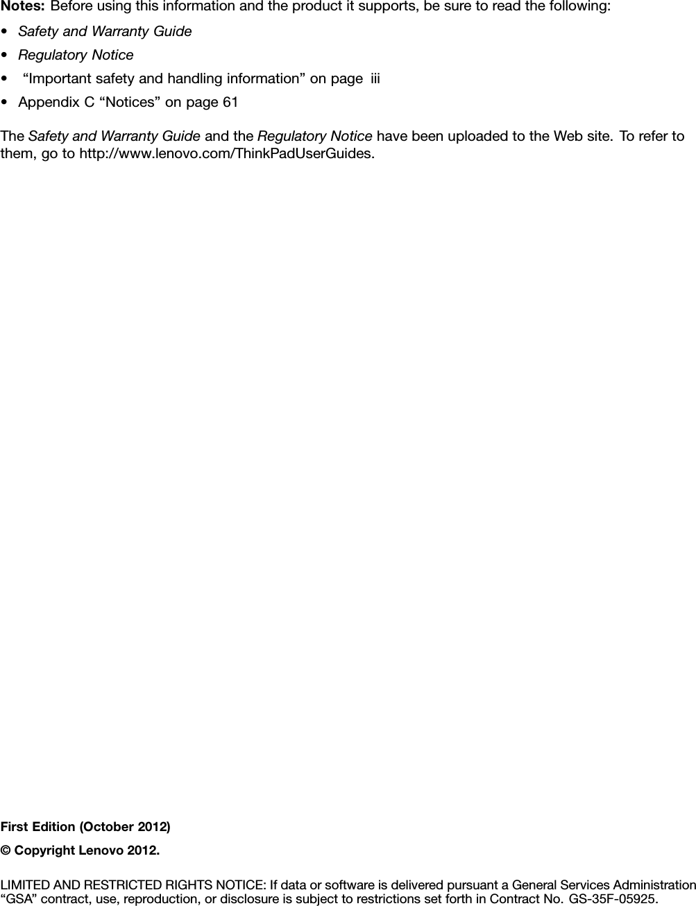 Notes:Beforeusingthisinformationandtheproductitsupports,besuretoreadthefollowing:•SafetyandWarrantyGuide•RegulatoryNotice•“Importantsafetyandhandlinginformation”onpageiii•AppendixC“Notices”onpage61TheSafetyandWarrantyGuideandtheRegulatoryNoticehavebeenuploadedtotheWebsite.Torefertothem,gotohttp://www.lenovo.com/ThinkPadUserGuides.FirstEdition(October2012)©CopyrightLenovo2012.LIMITEDANDRESTRICTEDRIGHTSNOTICE:IfdataorsoftwareisdeliveredpursuantaGeneralServicesAdministration“GSA”contract,use,reproduction,ordisclosureissubjecttorestrictionssetforthinContractNo.GS-35F-05925.