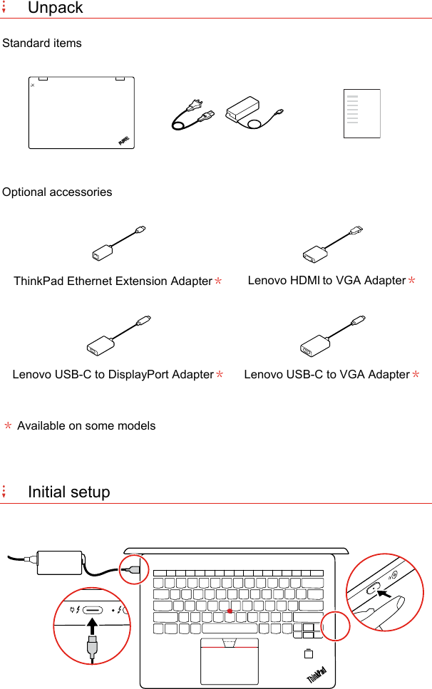    Unpack Standard items    Optional accessories  ThinkPad Ethernet Extension Adapter＊  Lenovo HDMI to VGA Adapter＊  Lenovo USB-C to DisplayPort Adapter＊  Lenovo USB-C to VGA Adapter＊ ＊ Available on some models    Initial setup 