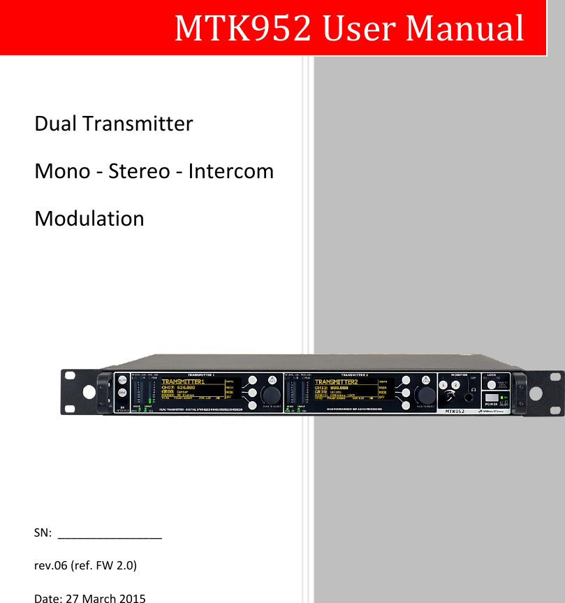                              MTK952 User Manual Dual Transmitter  Mono - Stereo - Intercom  Modulation  SN:  ________________ rev.06 (ref. FW 2.0) Date: 27 March 2015  