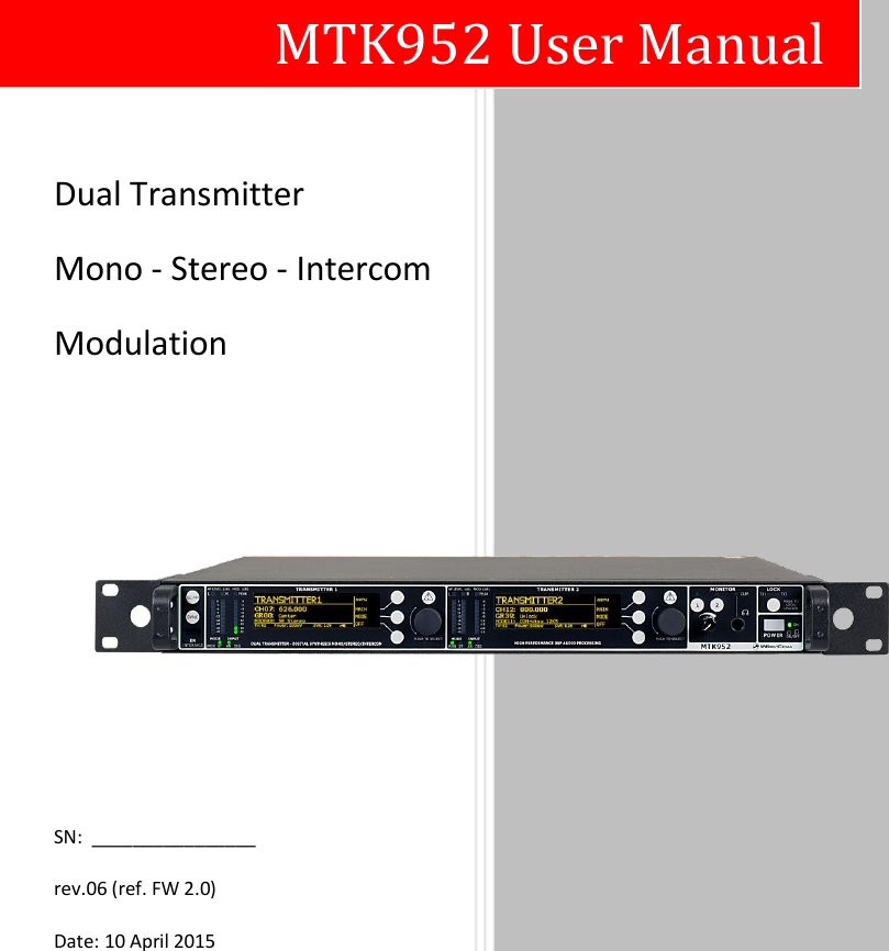                              MTK952 User Manual Dual Transmitter  Mono - Stereo - Intercom  Modulation  SN:  ________________ rev.06 (ref. FW 2.0) Date: 10 April 2015  