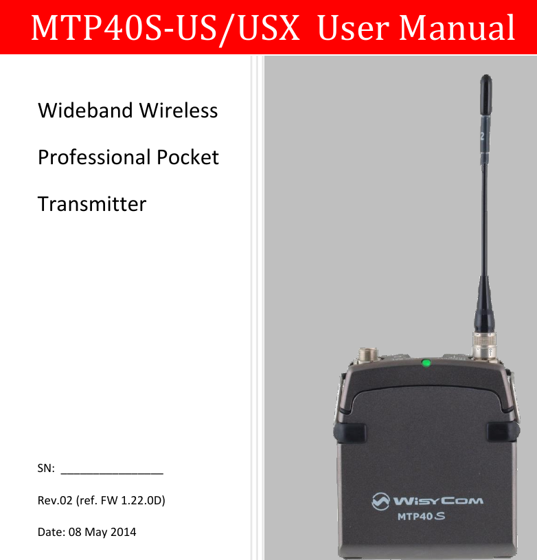                         MTP40S-US/USX  User Manual Wideband Wireless Professional Pocket Transmitter   SN:  ________________ Rev.02 (ref. FW 1.22.0D)  Date: 08 May 2014  MTP40 E-series 