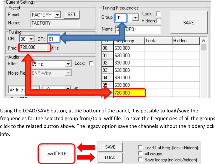 MTP40S-US/USX  User Manual Rev.02    16  Using the LOAD/SAVE button, at the bottom of the panel, it is possible to load/save the frequencies for the selected group from/to a .wdf file. To save the frequencies of all the groups click to the related button above. The legacy option save the channels without the hidden/lock info.              