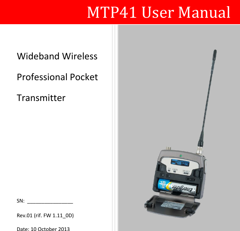                          MTP41 User Manual Wideband Wireless Professional Pocket Transmitter  SN:  ________________ Rev.01 (rif. FW 1.11_0D)  Date: 10 October 2013  MTP40 E-series 