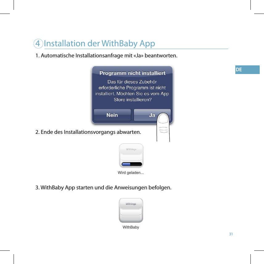 31DE4  Installation der WithBaby AppWithBabyWird geladen... 1. Automatische Installationsanfrage mit «Ja» beantworten.  2. Ende des Installationsvorgangs abwarten. 3. WithBaby App starten und die Anweisungen befolgen. 