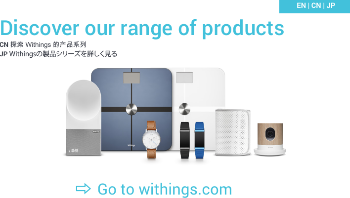 CVR plans on withings.comCN 探索 Withings 的产品系列JP Withingsの製品シリーズを詳しく見るDiscover our range of productsEN | CN | JPGo to withings.com