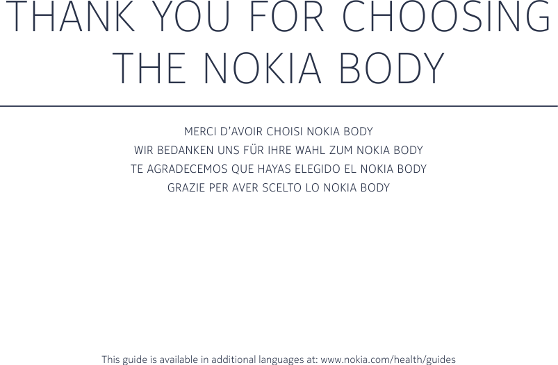 THANK YOU FOR CHOOSING THE NOKIA BODYMERCI D’AVOIR CHOISI NOKIA BODYWIR BEDANKEN UNS FÜR IHRE WAHL ZUM NOKIA BODYTE AGRADECEMOS QUE HAYAS ELEGIDO EL NOKIA BODYGRAZIE PER AVER SCELTO LO NOKIA BODYThis guide is available in additional languages at: www.nokia.com/health/guides