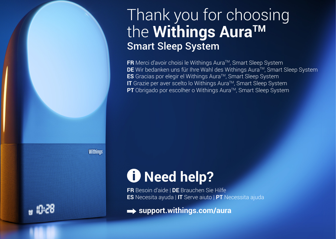 2Thank you for choosing the Withings AuraTM  Smart Sleep SystemFR Merci d’avoir choisi le Withings AuraTM, Smart Sleep SystemDE Wir bedanken uns für Ihre Wahl des Withings AuraTM, Smart Sleep SystemES Gracias por elegir el Withings AuraTM, Smart Sleep SystemIT Grazie per aver scelto lo Withings AuraTM, Smart Sleep SystemPT Obrigado por escolher o Withings AuraTM, Smart Sleep SystemFR Besoin d’aide | DE Brauchen Sie Hilfe ES Necesita ayuda | IT Serve aiuto | PT Necessita ajudaNeed help?support.withings.com/aura