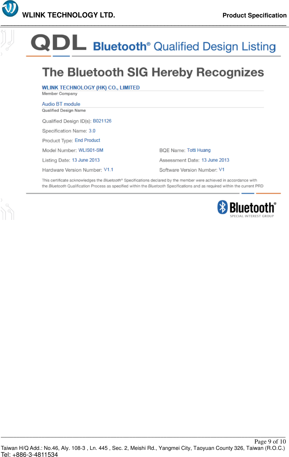   WLINK TECHNOLOGY LTD.                              Product Specification __________________________________________________________________________________ ___________________________________________________________________________________________                                                                                                                                                         Page 9 of 10 Taiwan H/Q Add.: No.46, Aly. 108-3 , Ln. 445 , Sec. 2, Meishi Rd., Yangmei City, Taoyuan County 326, Taiwan (R.O.C.)   Tel: +886-3-4811534                        