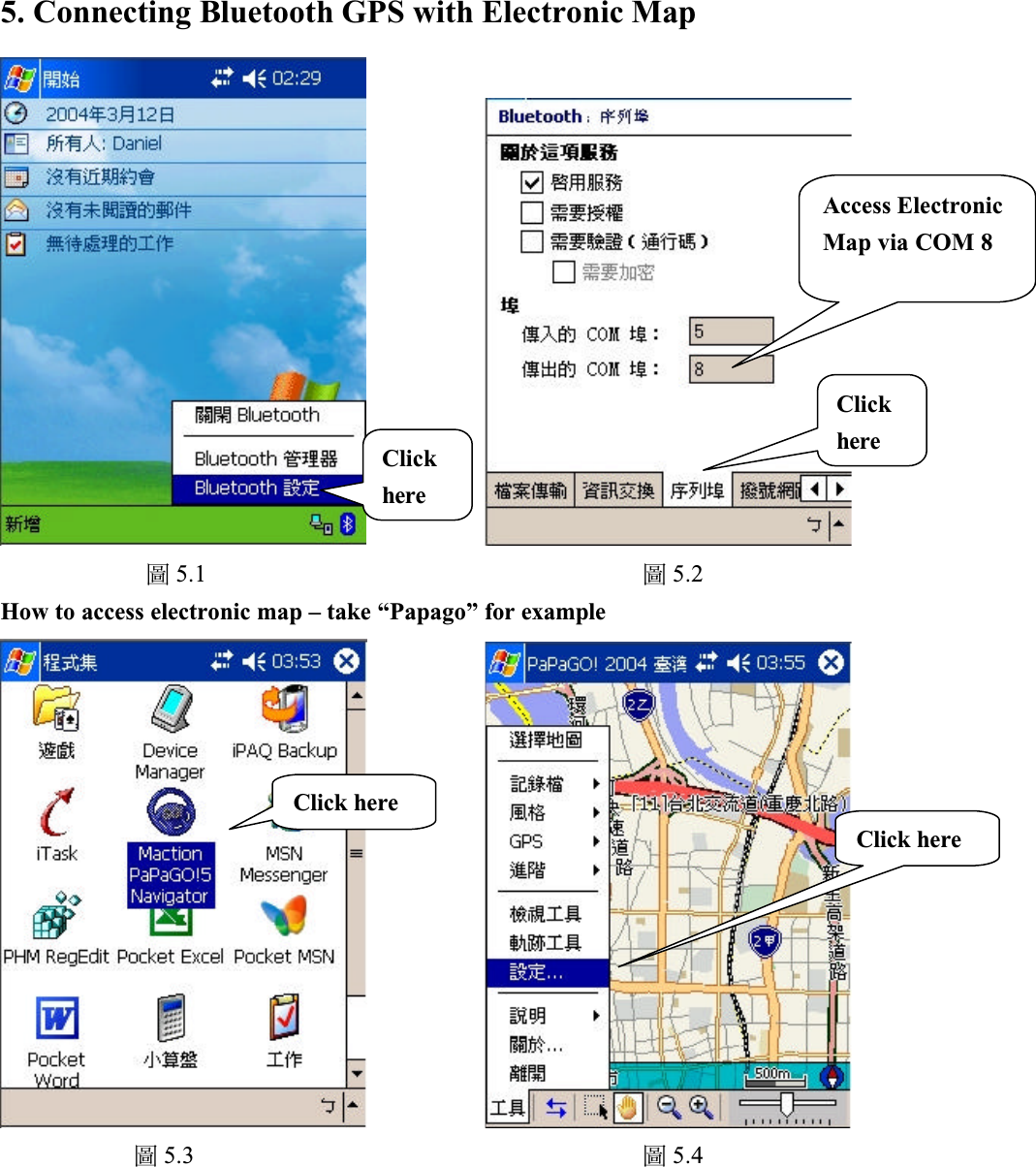 5. Connecting Bluetooth GPS with Electronic Mapቹ5.1 ቹ5.2How to access electronic map – take “Papago” for exampleቹ5.3 ቹ5.4ClickhereAccess Electronic Map via COM 8ClickhereClick hereClick here