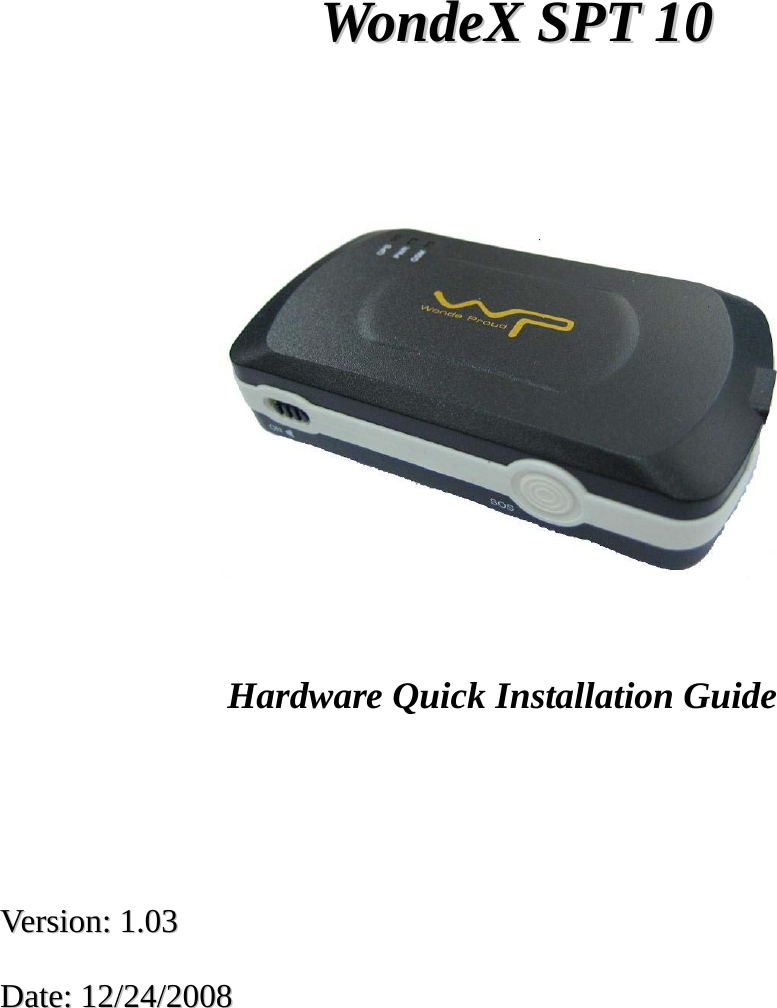        WWoonnddeeXX  SSPPTT  1100                                                                                                         Hardware Quick Installation Guide      VVeerrssiioonn::  11..0033  DDaattee::  1122//2244//22000088  