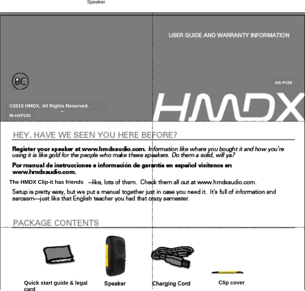 SpeakerIB-HXP150©2015 HMDX. All Rights Reserved. Quick start guide &amp; legal cardHX-P150The HMDX Clip-it has friendsClip cover