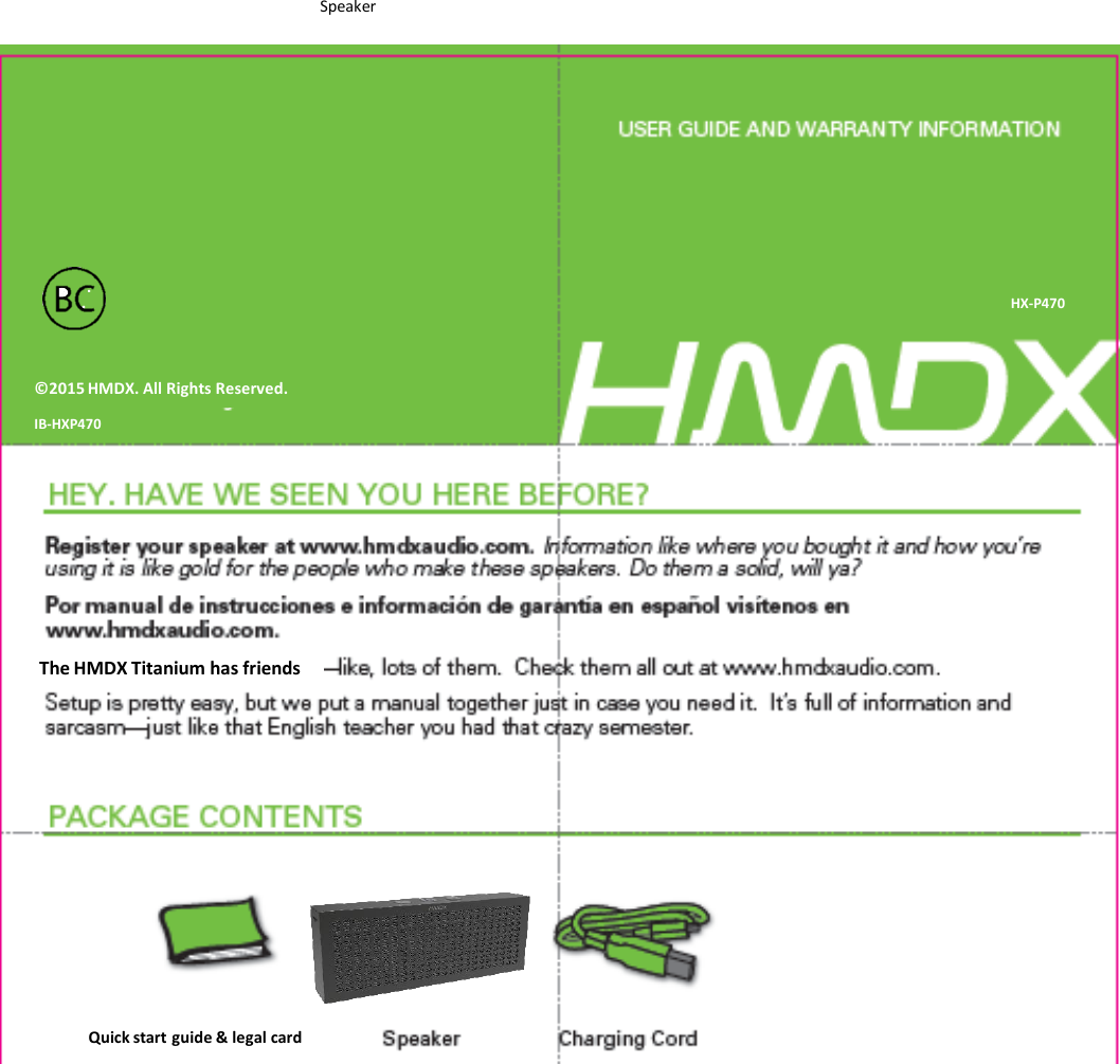 SpeakerIB-HXP470© 2015 HMDX. All Rights Reserved. Quick start guide &amp; legal cardHX-P470The HMDX Titanium has friends