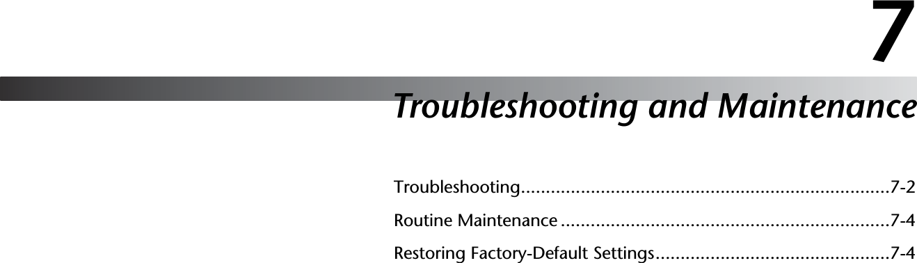 7Troubleshooting and MaintenanceTroubleshooting..........................................................................7-2Routine Maintenance ..................................................................7-4Restoring Factory-Default Settings...............................................7-4