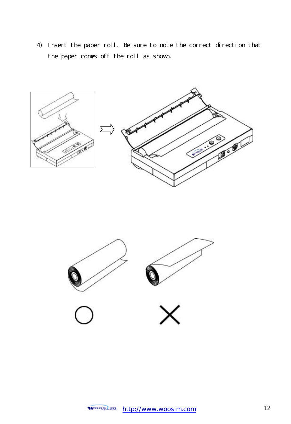  http://www.woosim.com 12                                4)  Insert the paper roll. Be sure to note the correct direction that the paper comes off the roll as shown.                   