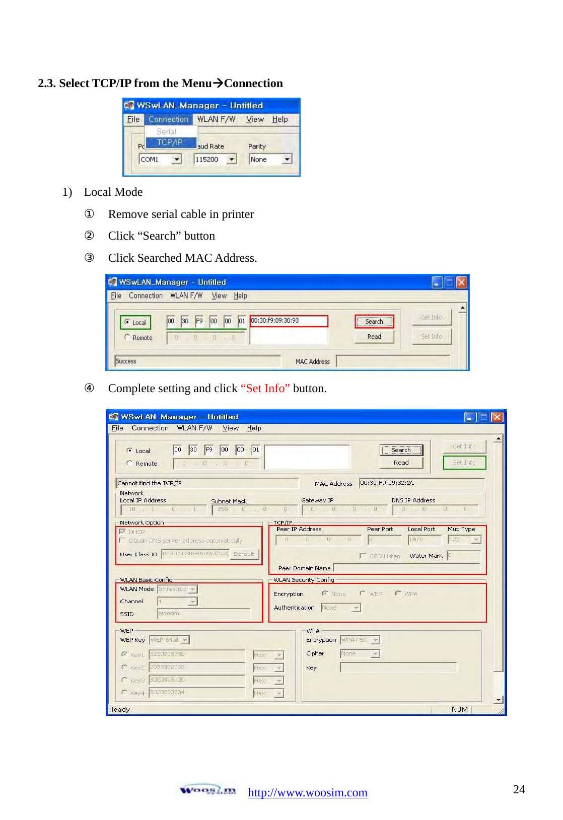  http://www.woosim.com 242.3. Select TCP/IP from the Menu&AElig;Connection   1) Local Mode ① Remove serial cable in printer ② Click &ldquo;Search&rdquo; button ③ Click Searched MAC Address.  ④ Complete setting and click &ldquo;Set Info&rdquo; button.   