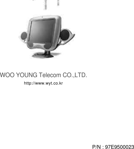 WOO YOUNG Telecom CO.,LTD.h t t p : / / w w w . w y t . c o . k rP/N : 97E9500023