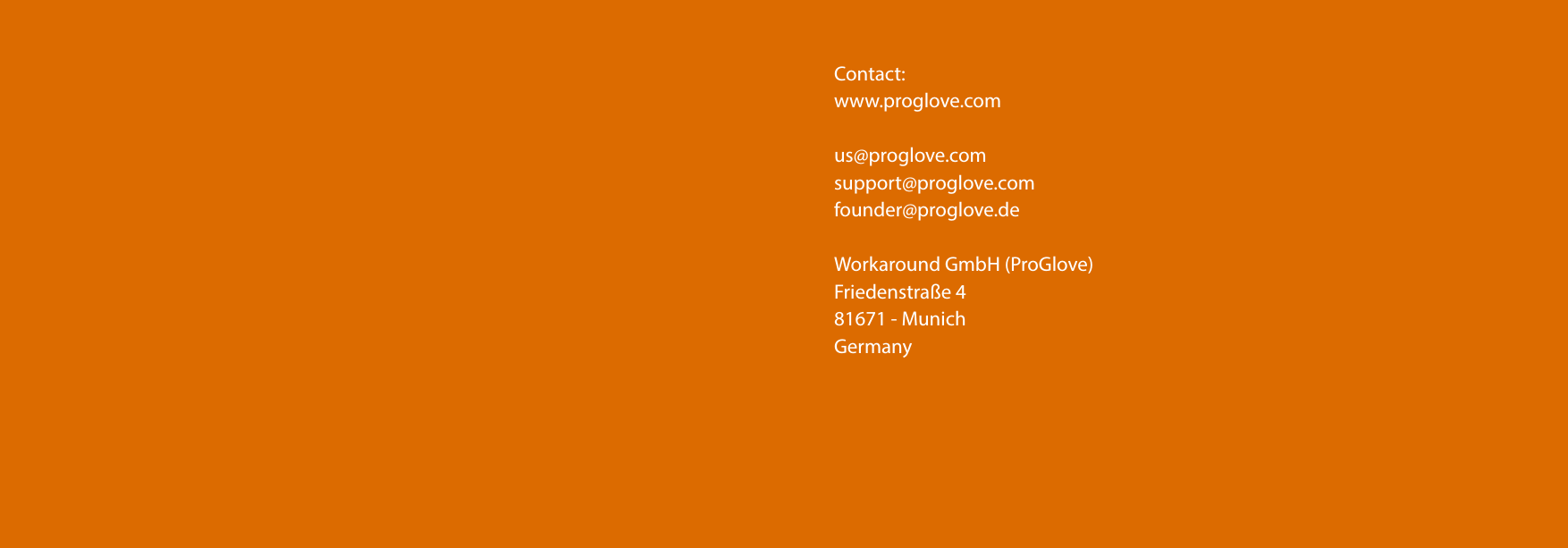 46 ProGlove Mark - User ManualContact:www.proglove.comus@proglove.comsupport@proglove.comfounder@proglove.deWorkaround GmbH (ProGlove)Friedenstraße 481671 - MunichGermany