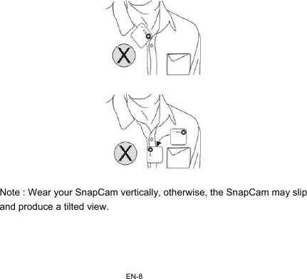 EN-8   Note : Wear your SnapCam vertically, otherwise, the SnapCam may slip and produce a tilted view.     