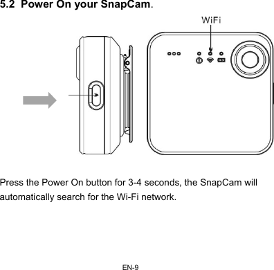 EN-9 5.2  Power On your SnapCam.       Press the Power On button for 3-4 seconds, the SnapCam will automatically search for the Wi-Fi network.     