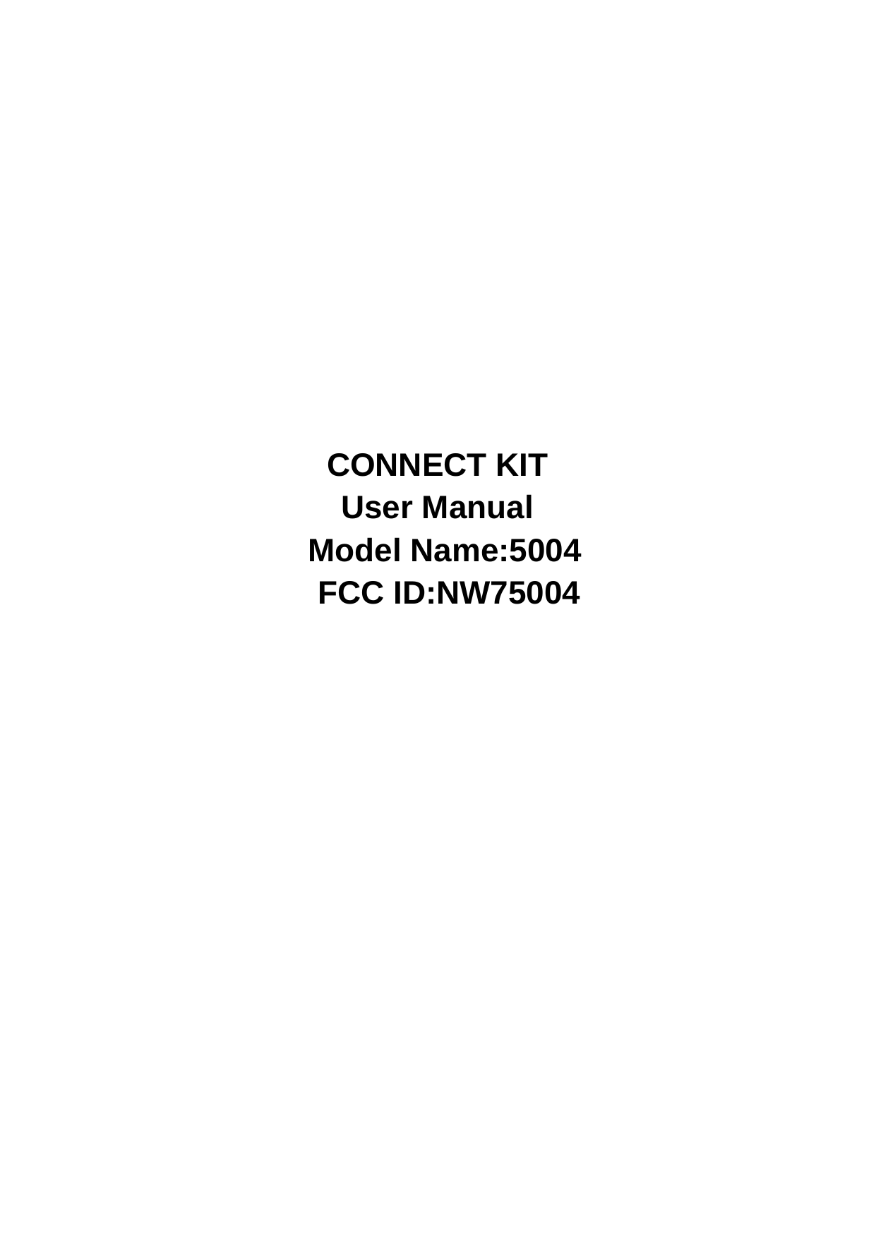         CONNECT KIT User Manual                    Model Name:5004                     FCC ID:NW75004         