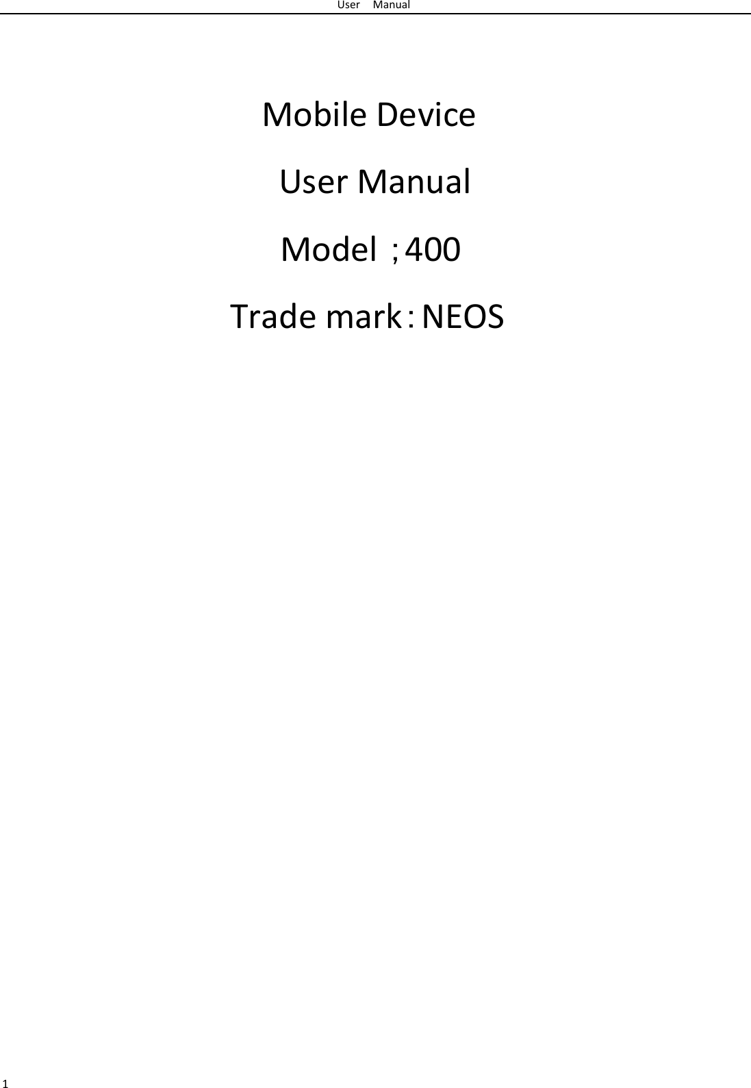 User Manual      Mobile Device  User Manual  Model ；400  Trade mark：NEOS                                                    1 