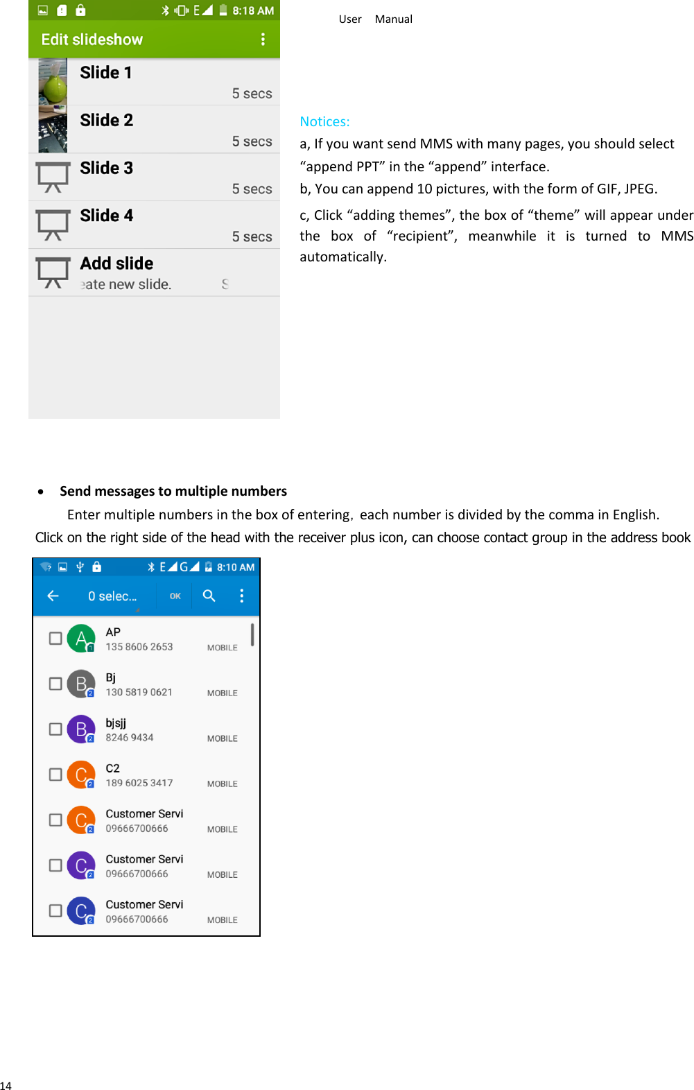 User Manual      Notices:  a, If you want send MMS with many pages, you should select  “append PPT” in the “append” interface.  b, You can append 10 pictures, with the form of GIF, JPEG.  c, Click “adding themes”, the box of “theme” will appear under the  box  of  “recipient”,  meanwhile  it  is  turned  to  MMS automatically.                Send messages to multiple numbers Enter multiple numbers in the box of entering，each number is divided by the comma in English.  Click on the right side of the head with the receiver plus icon, can choose contact group in the address book                                     14 