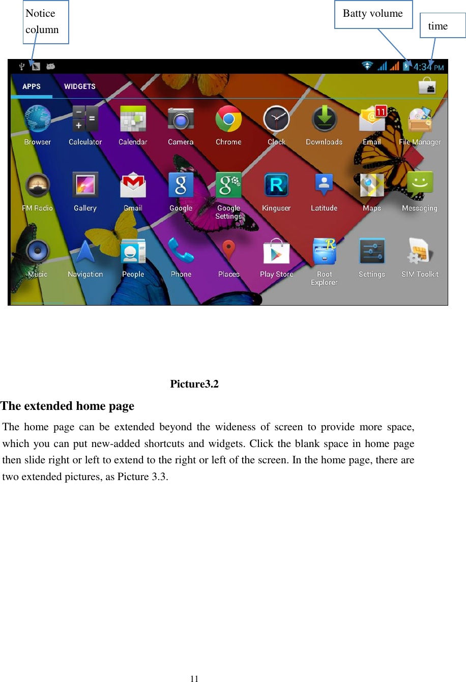    11             Picture3.2 The extended home page     The  home  page  can  be  extended  beyond the  wideness  of  screen  to  provide  more space, which you can put new-added shortcuts and widgets. Click the blank space in home page then slide right or left to extend to the right or left of the screen. In the home page, there are two extended pictures, as Picture 3.3. time Batty volume Notice column  