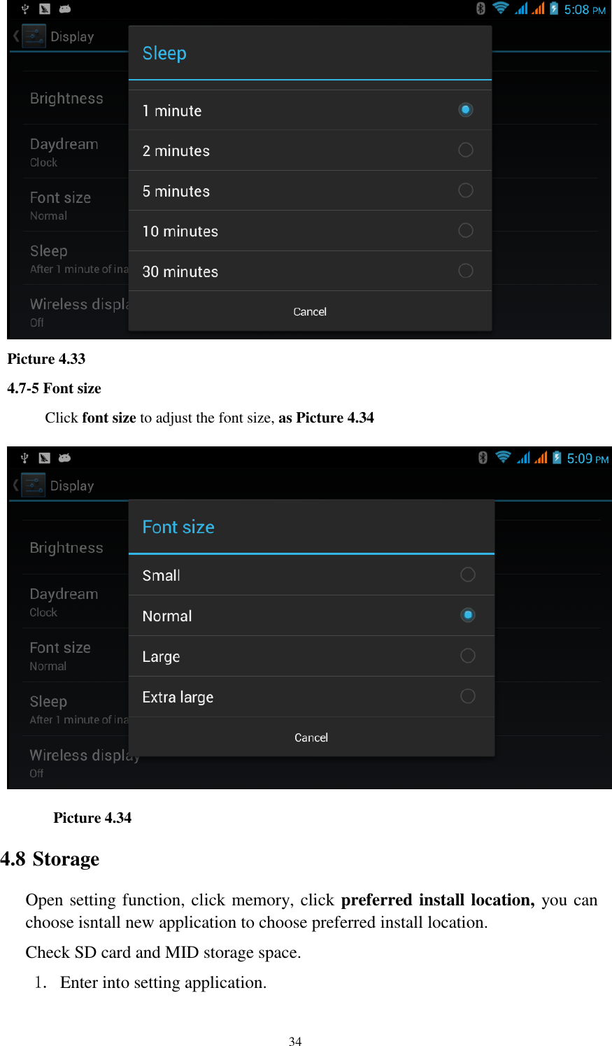    34  Picture 4.33 4.7-5 Font size Click font size to adjust the font size, as Picture 4.34        Picture 4.34 4.8 Storage Open setting function, click memory, click preferred install location, you can choose isntall new application to choose preferred install location. Check SD card and MID storage space. 1. Enter into setting application. 