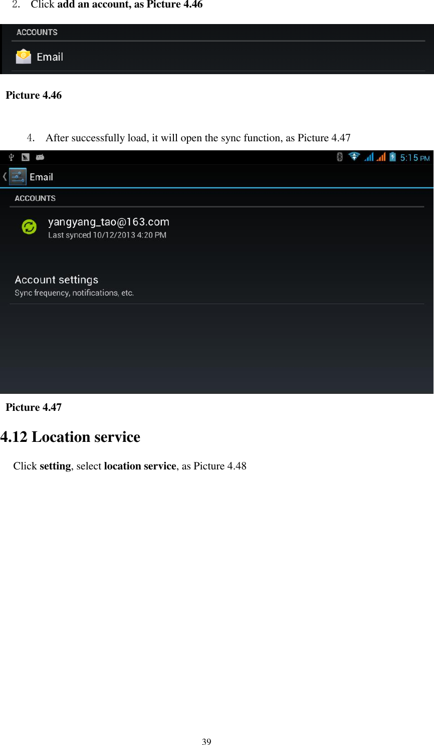    39 2. Click add an account, as Picture 4.46    Picture 4.46  4. After successfully load, it will open the sync function, as Picture 4.47    Picture 4.47 4.12 Location service Click setting, select location service, as Picture 4.48 