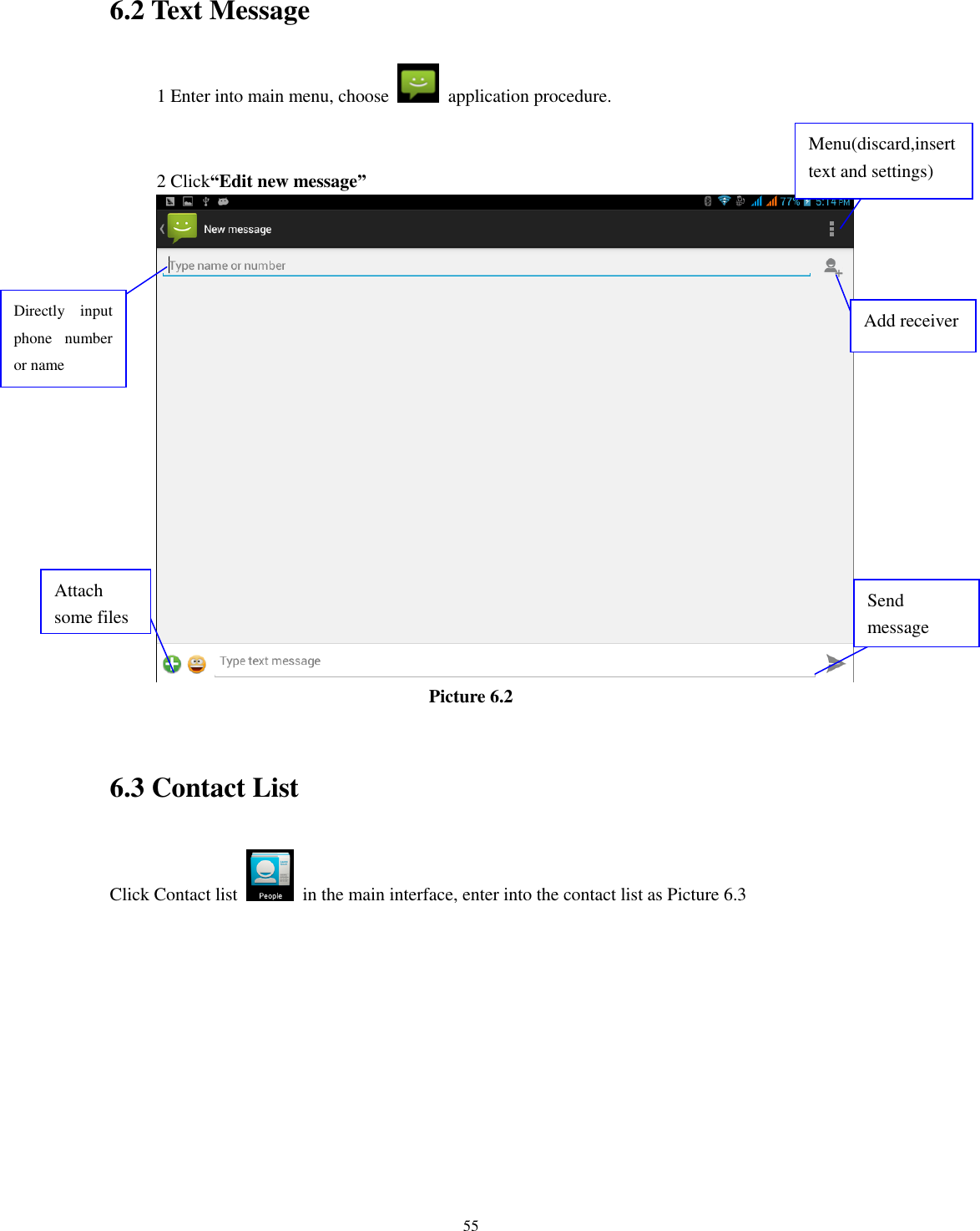    55 6.2 Text Message 1 Enter into main menu, choose    application procedure.           2 Click“Edit new message”  Picture 6.2  6.3 Contact List Click Contact list    in the main interface, enter into the contact list as Picture 6.3 Directly  input phone  number or name    Add receiver  Send message  Attach some files Menu(discard,insert text and settings) 
