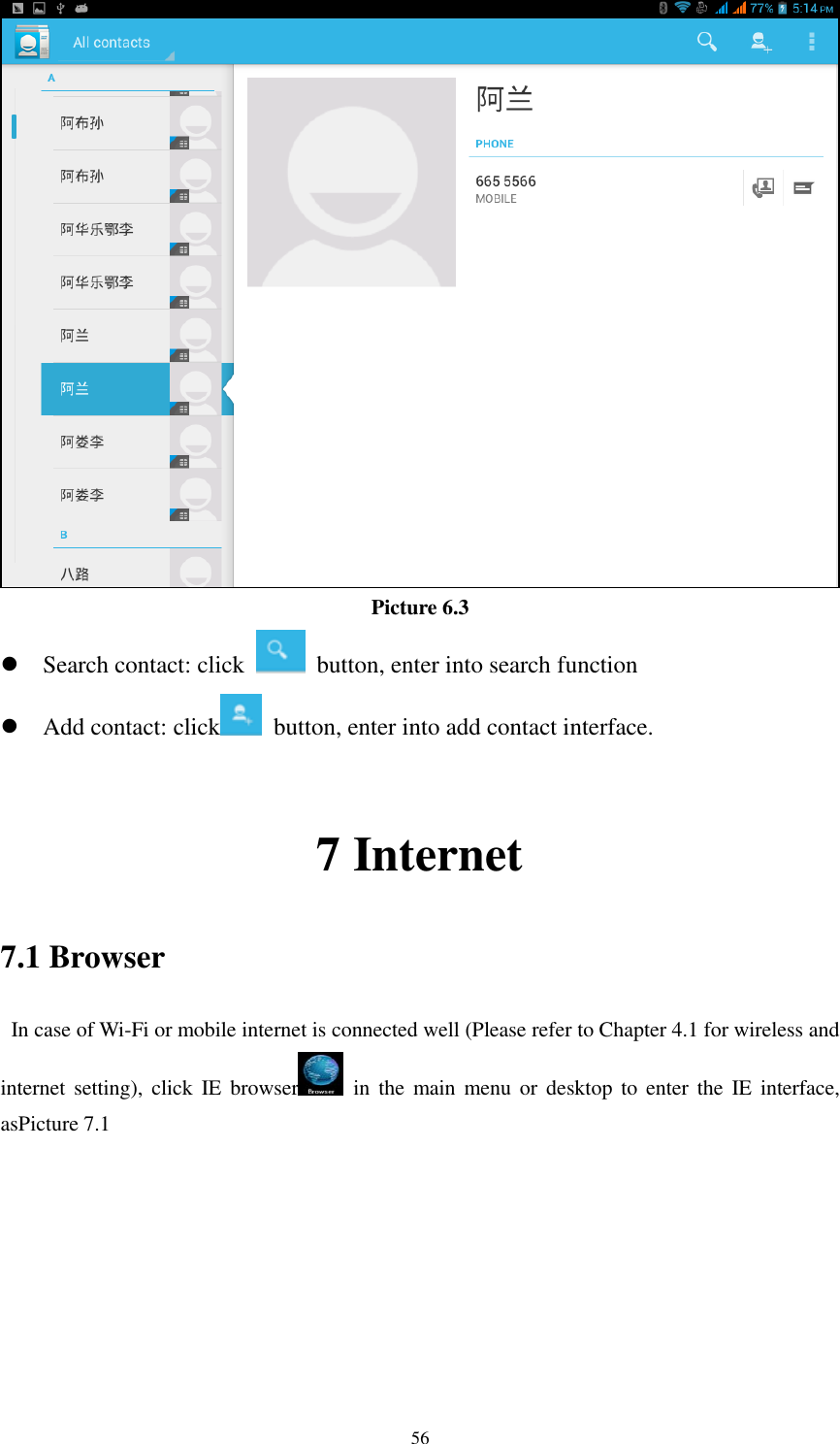    56  Picture 6.3  Search contact: click    button, enter into search function    Add contact: click   button, enter into add contact interface.  7 Internet 7.1 Browser   In case of Wi-Fi or mobile internet is connected well (Please refer to Chapter 4.1 for wireless and internet setting), click IE  browser   in the main  menu or  desktop  to enter  the  IE  interface, asPicture 7.1         