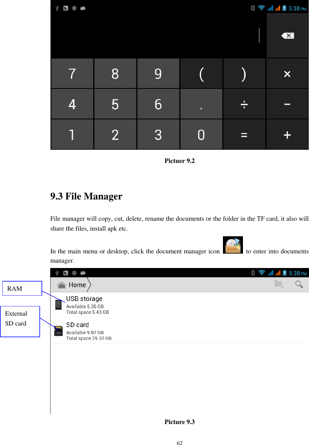    62  Pictuer 9.2  9.3 File Manager File manager will copy, cut, delete, rename the documents or the folder in the TF card, it also will share the files, install apk etc. In the main menu or desktop, click the document manager icon    to enter into documents manager.  Picture 9.3 RAM  External SD card 