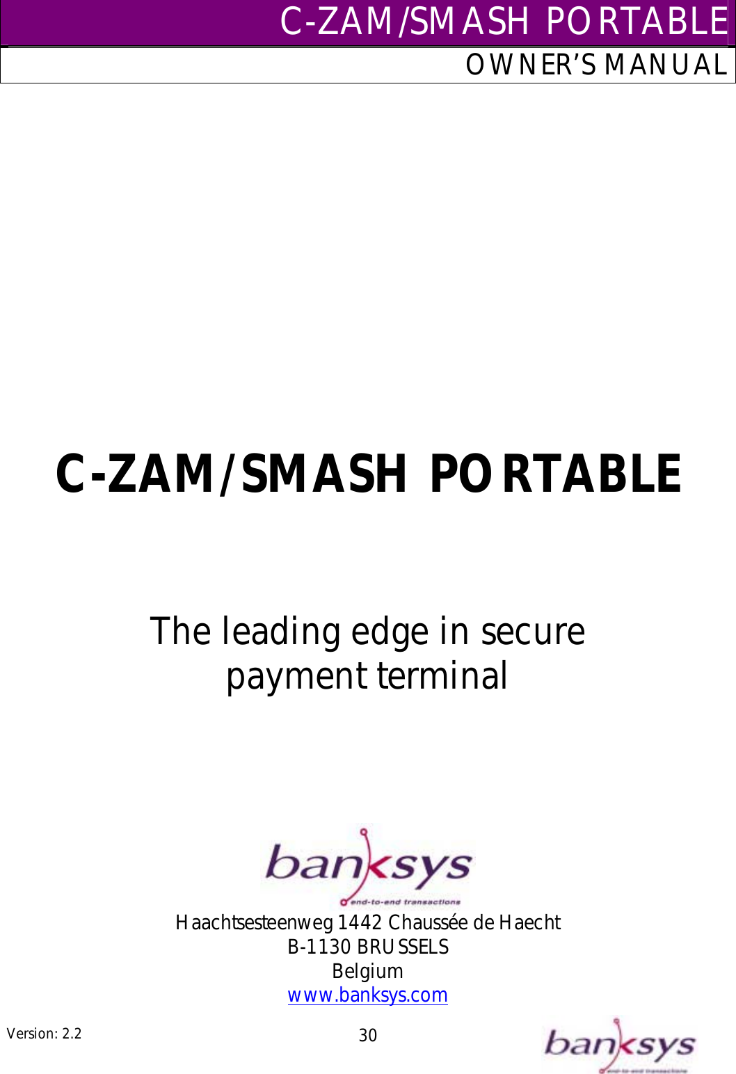 C-ZAM/SMASH PORTABLEOWNER’S MANUAL               C-ZAM/SMASH PORTABLE      The leading edge in secure payment terminal       Version: 2.2  30 Haachtsesteenweg 1442 Chaussée de Haecht B-1130 BRUSSELS Belgium www.banksys.com 