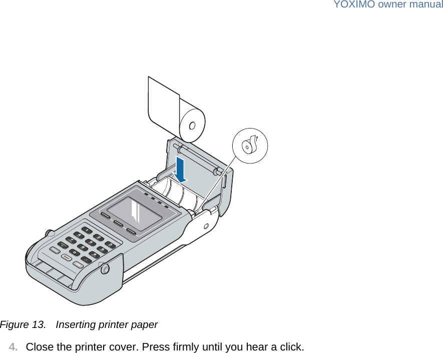 YOXIMO owner manual12  publiclast updated 30/9/15 document release 1.1 om_yxm_installation.fmFigure 13. Inserting printer paper4. Close the printer cover. Press firmly until you hear a click.
