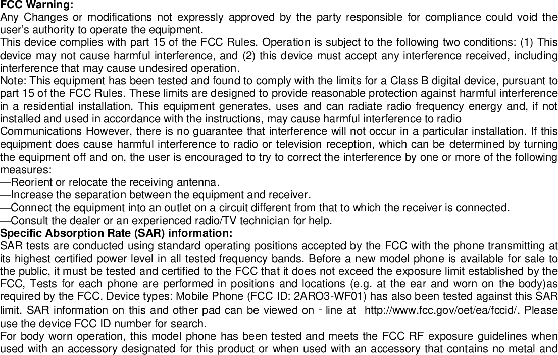 that positions the handset a minimum of  1.0 cm from the body. Noncompliance with the above restrictions may result in violation of RF exposure guidelines.To maintain compliance with FCC RF exposure requirements, use accessories should maintain a separation distance between the user's bodies mentioned above, the use of belt clips, holsters and similar accessories should not contain metallic components in its assembly, the use of accessories that do not satisfy these requirements may not comply with FCC RF exposure requirements, and should be avoided.   