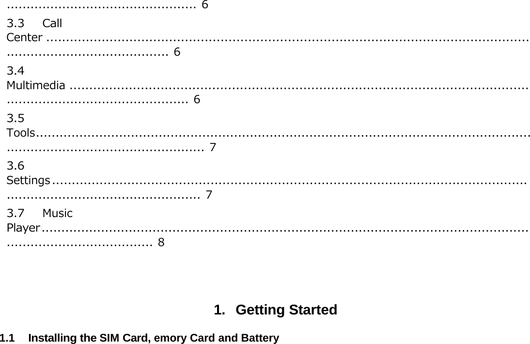 ................................................ 63.3 Call Center ................................................................................................................................................................... 63.4 Multimedia .................................................................................................................................................................. 63.5 Tools ............................................................................................................................................................................... 73.6 Settings ......................................................................................................................................................................... 73.7 Music Player ................................................................................................................................................................ 8 1. Getting Started1.1 Installing the SIM Card, emory Card and Battery