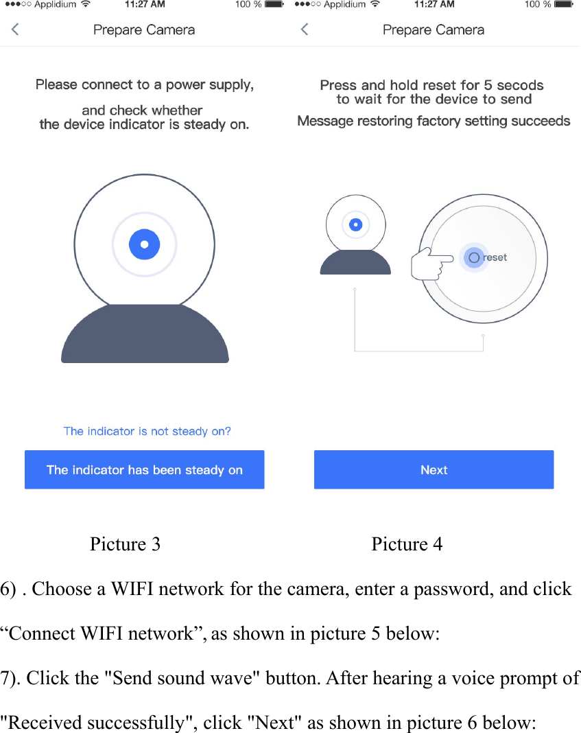 Picture 3 Picture 46) . Choose a WIFI network for the camera, enter a password, and click“Connect WIFI network”, as shown in picture 5 below:7). Click the &quot;Send sound wave&quot; button. After hearing a voice prompt of&quot;Received successfully&quot;, click &quot;Next&quot; as shown in picture 6 below: