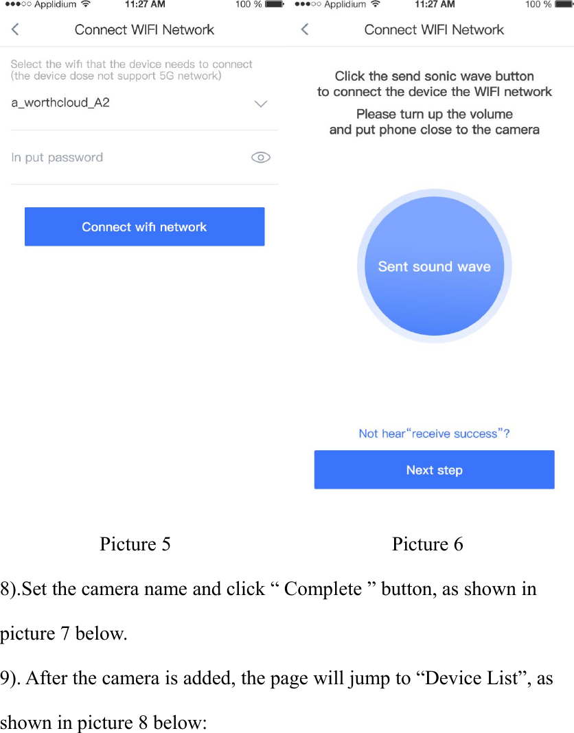 Picture 5 Picture 68).Set the camera name and click “ Complete ” button, as shown inpicture 7 below.9). After the camera is added, the page will jump to “Device List”, asshown in picture 8 below: