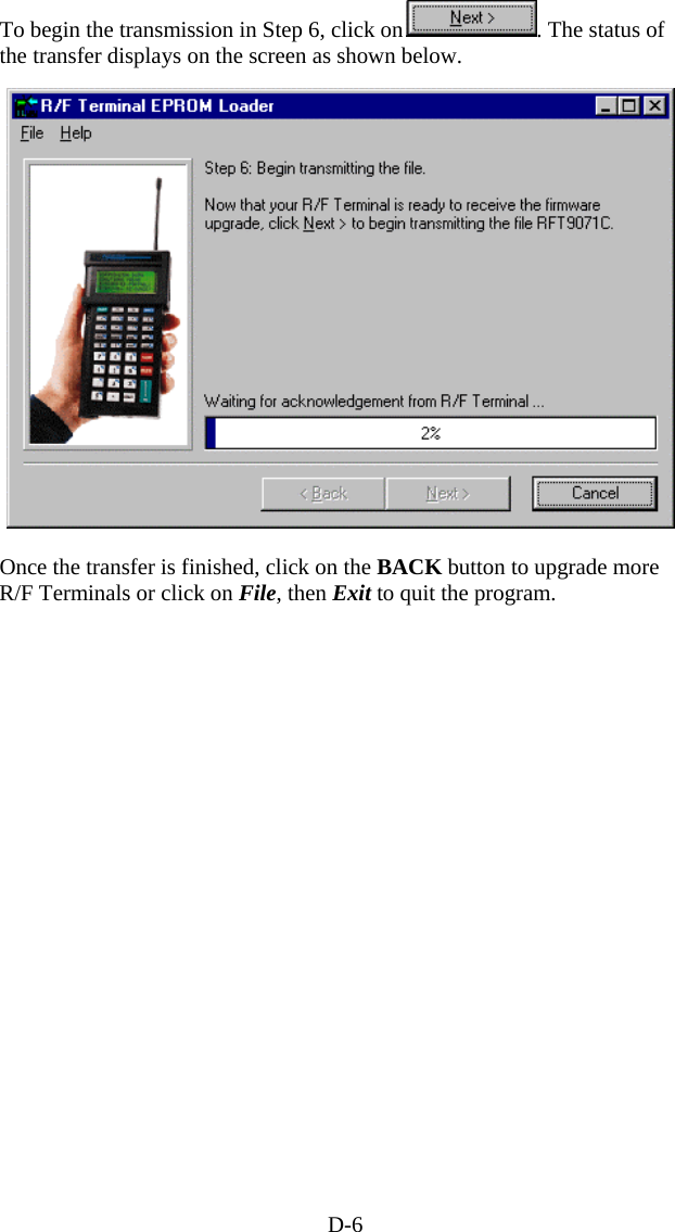 D-6  To begin the transmission in Step 6, click on           . The status of the transfer displays on the screen as shown below.  Once the transfer is finished, click on the BACK button to upgrade more R/F Terminals or click on File, then Exit to quit the program.                    